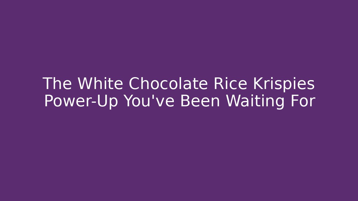 The White Chocolate Rice Krispies Power-Up You've Been Waiting For