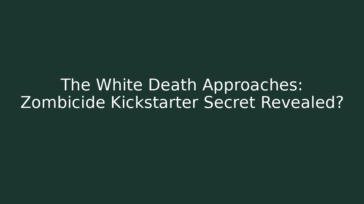 The White Death Approaches: Zombicide Kickstarter Secret Revealed?