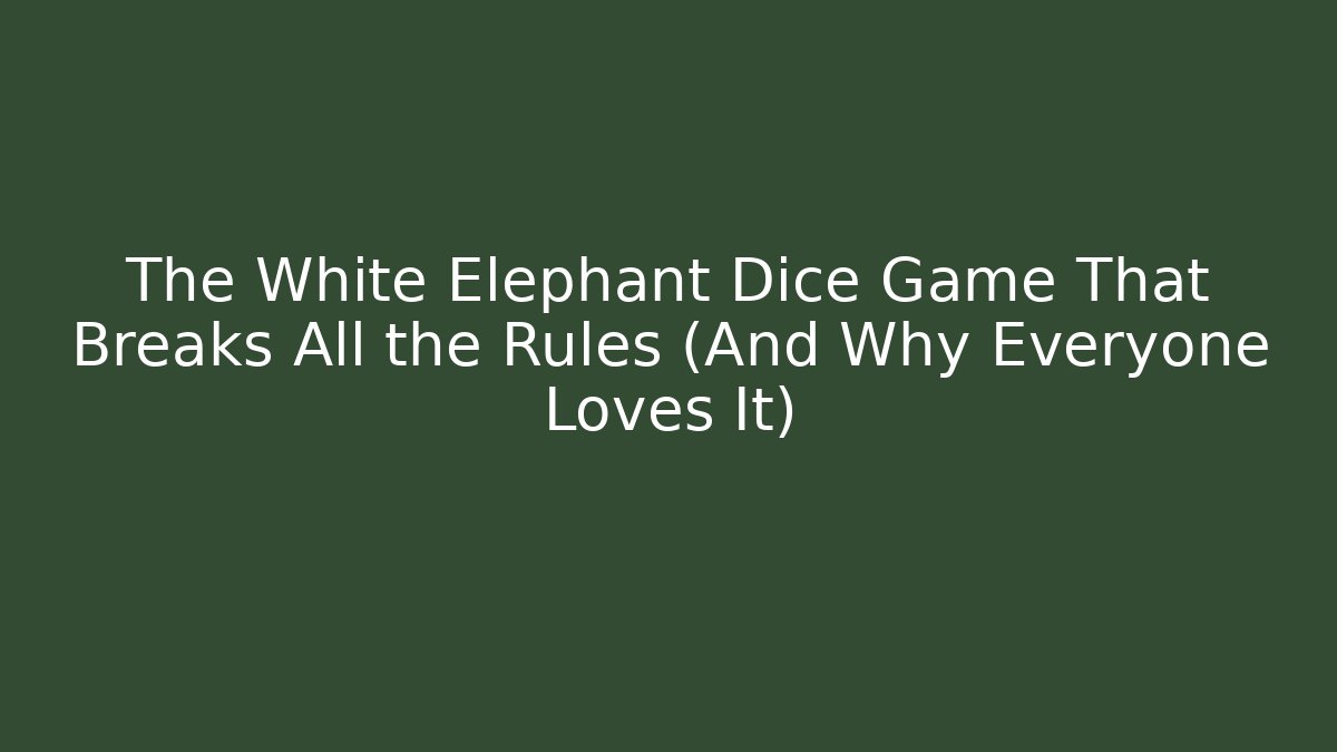 The White Elephant Dice Game That Breaks All the Rules (And Why Everyone Loves It)