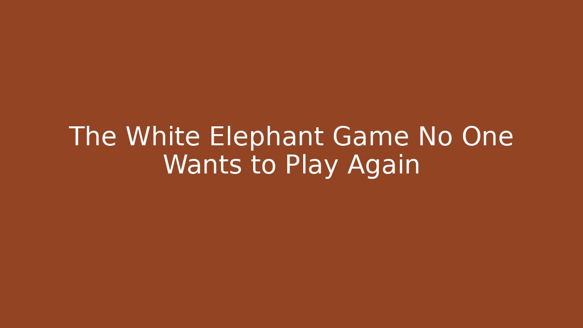 The White Elephant Game No One Wants to Play Again