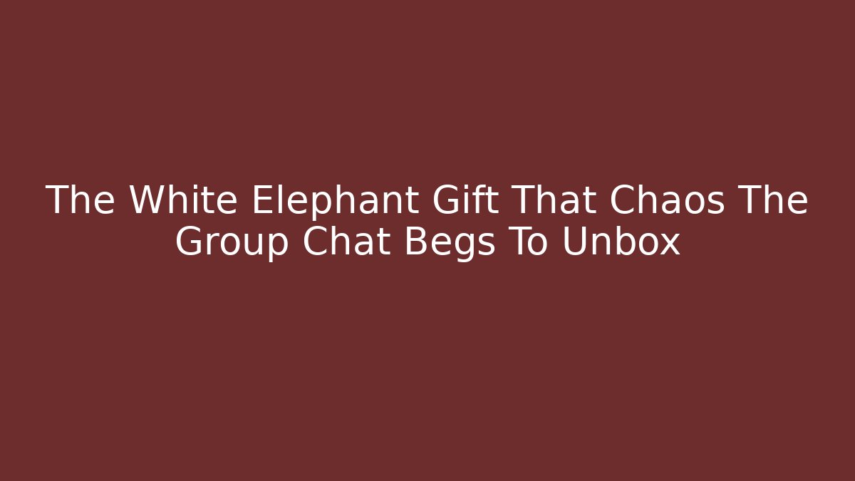 The White Elephant Gift That Chaos The Group Chat Begs To Unbox