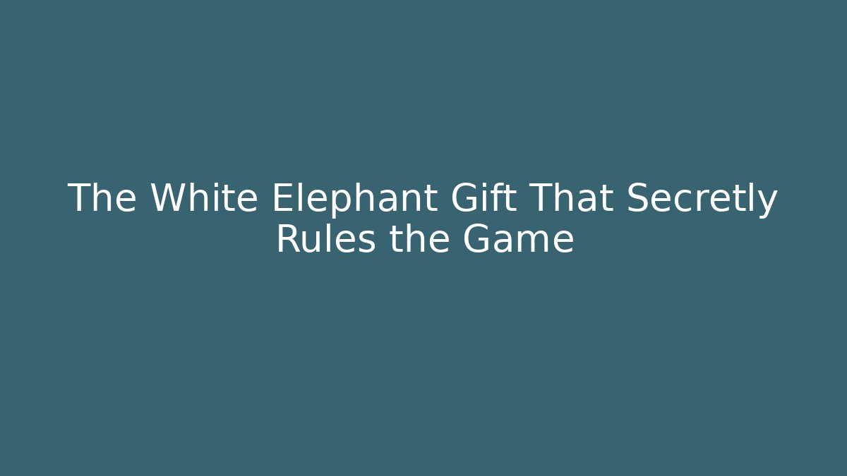 The White Elephant Gift That Secretly Rules the Game