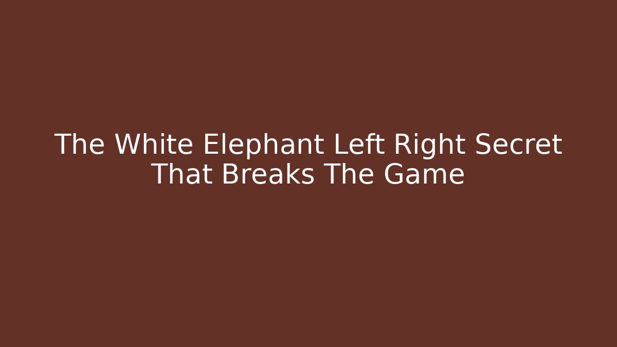 The White Elephant Left Right Secret That Breaks The Game