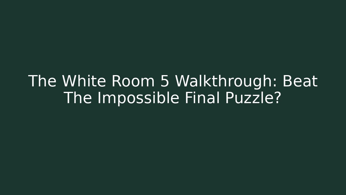 The White Room 5 Walkthrough: Beat The Impossible Final Puzzle?
