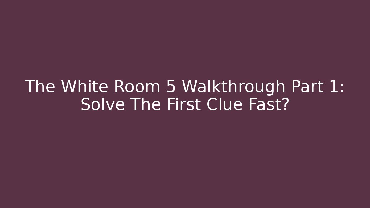The White Room 5 Walkthrough Part 1: Solve The First Clue Fast?