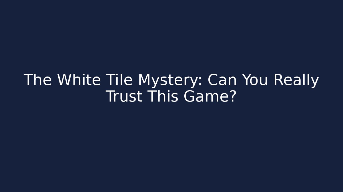 The White Tile Mystery: Can You Really Trust This Game?