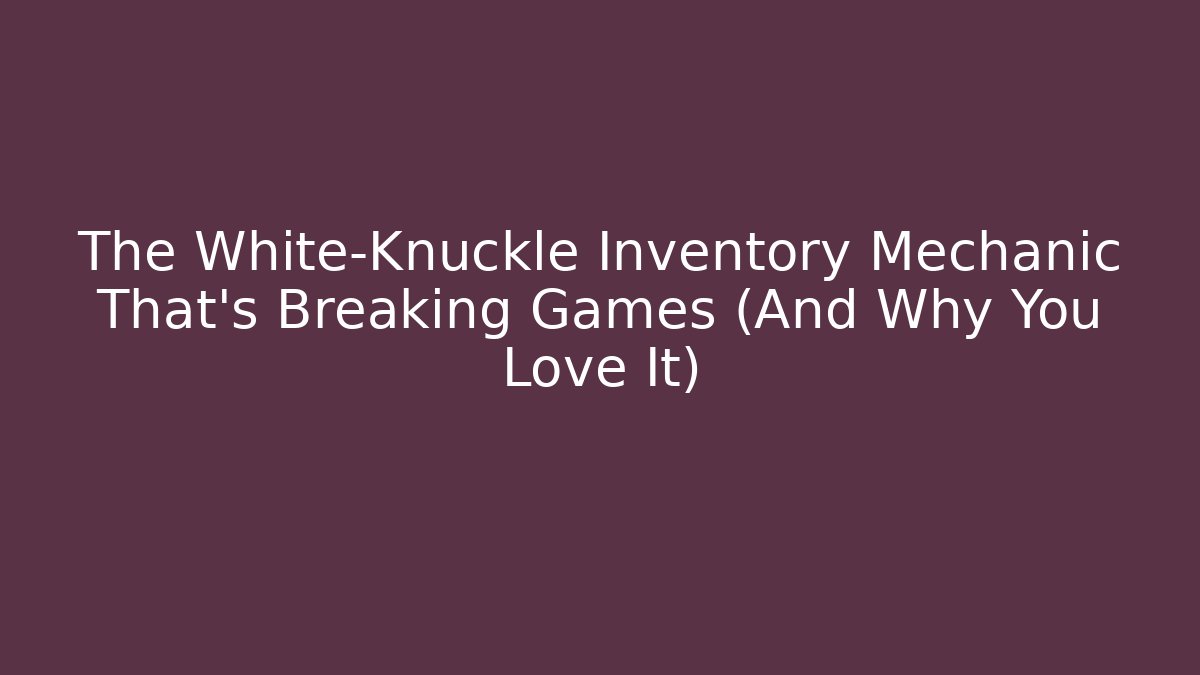 The White-Knuckle Inventory Mechanic That's Breaking Games (And Why You Love It)