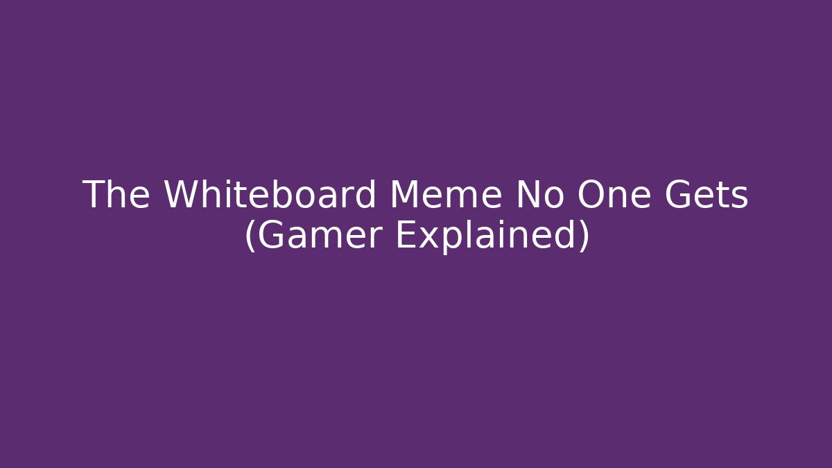 The Whiteboard Meme No One Gets (Gamer Explained)