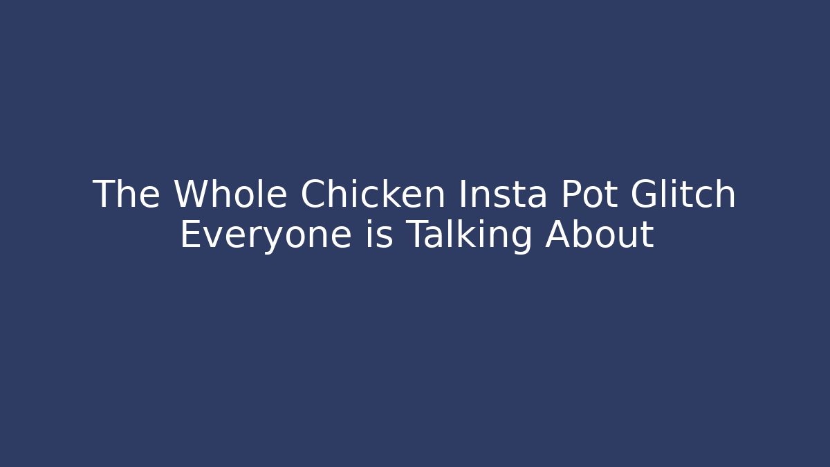 The Whole Chicken Insta Pot Glitch Everyone is Talking About
