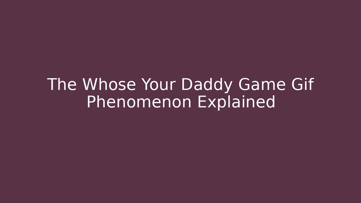 The Whose Your Daddy Game Gif Phenomenon Explained - Critter Realm