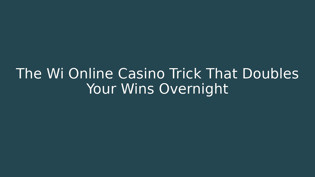 The Wi Online Casino Trick That Doubles Your Wins Overnight