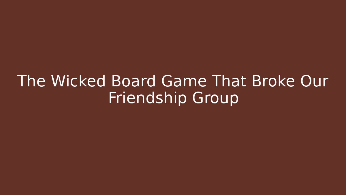 The Wicked Board Game That Broke Our Friendship Group