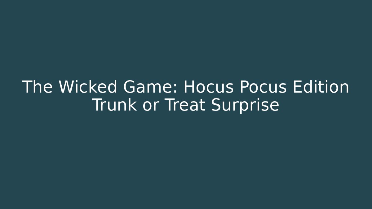 The Wicked Game: Hocus Pocus Edition Trunk or Treat Surprise