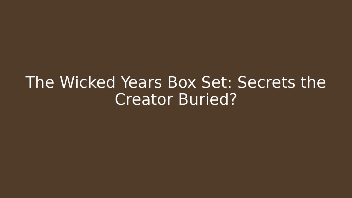 The Wicked Years Box Set: Secrets the Creator Buried?
