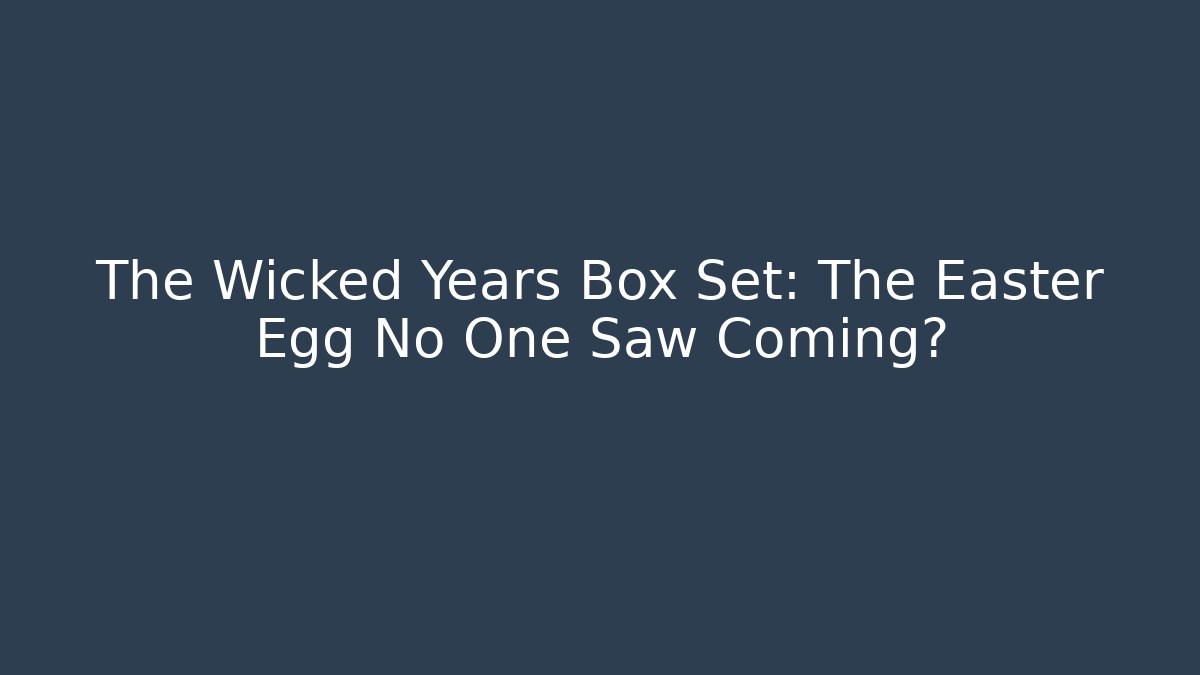 The Wicked Years Box Set: The Easter Egg No One Saw Coming?