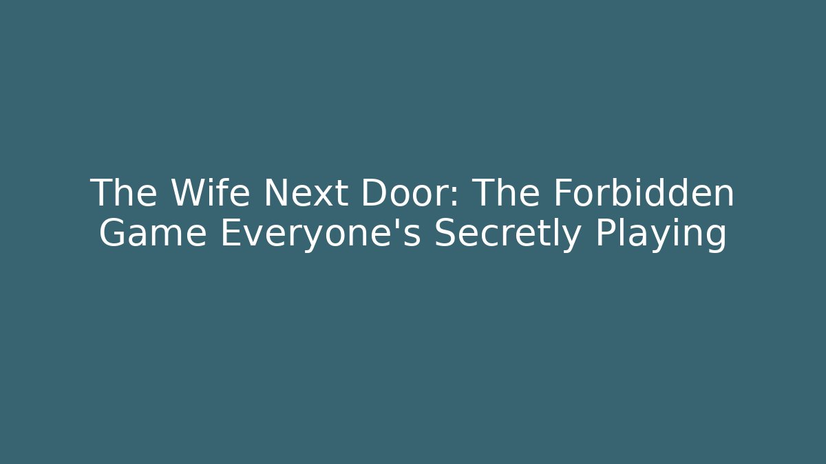 The Wife Next Door: The Forbidden Game Everyone's Secretly Playing