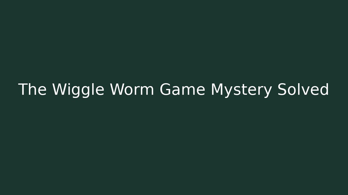The Wiggle Worm Game Mystery Solved - Critter Realm
