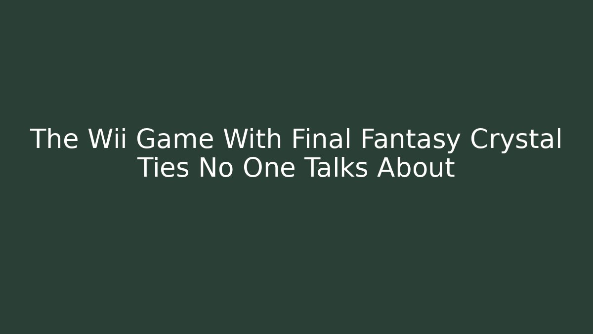 The Wii Game With Final Fantasy Crystal Ties No One Talks About