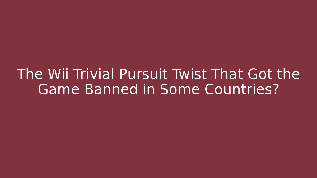 The Wii Trivial Pursuit Twist That Got the Game Banned in Some Countries?