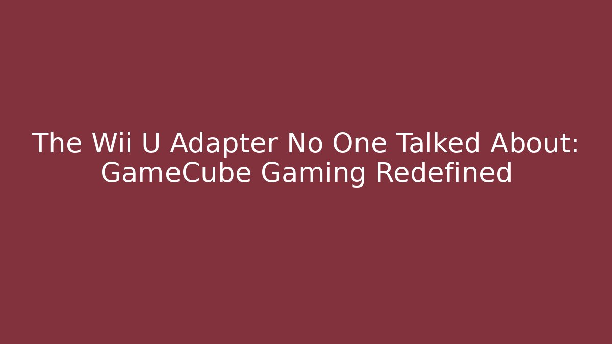 The Wii U Adapter No One Talked About: GameCube Gaming Redefined - Critter Realm