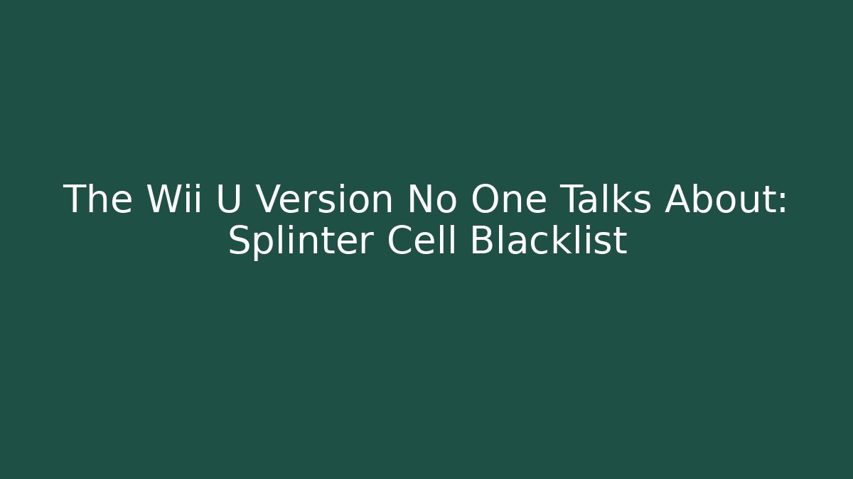 The Wii U Version No One Talks About: Splinter Cell Blacklist - Critter Realm