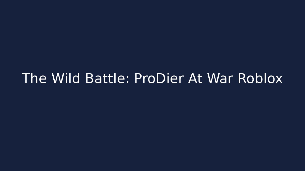 The Wild Battle: ProDier At War Roblox
