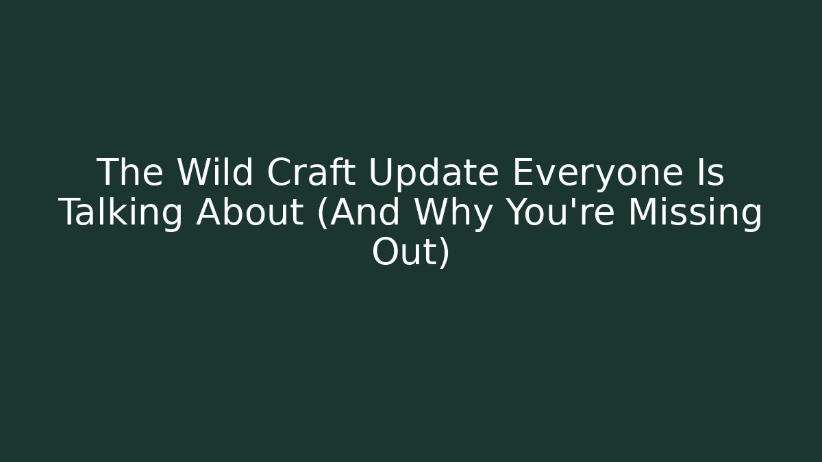 The Wild Craft Update Everyone Is Talking About (And Why You're Missing Out)