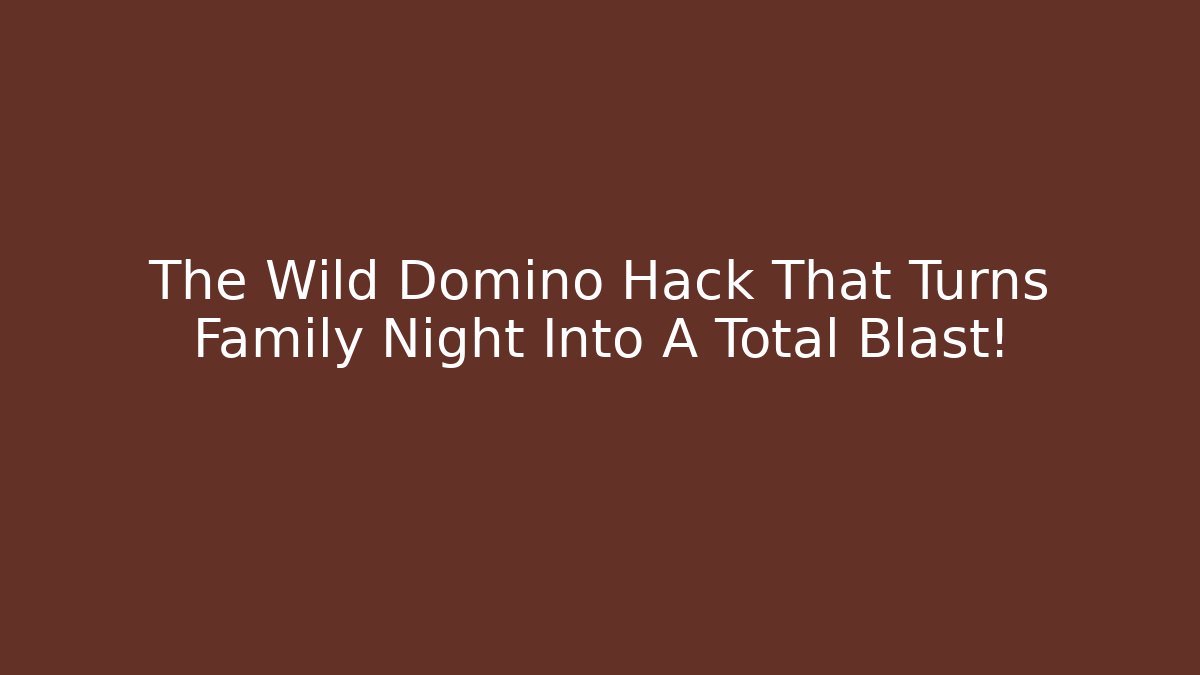 The Wild Domino Hack That Turns Family Night Into A Total Blast!