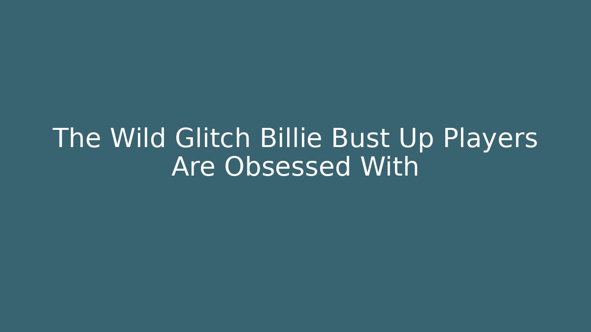 The Wild Glitch Billie Bust Up Players Are Obsessed With