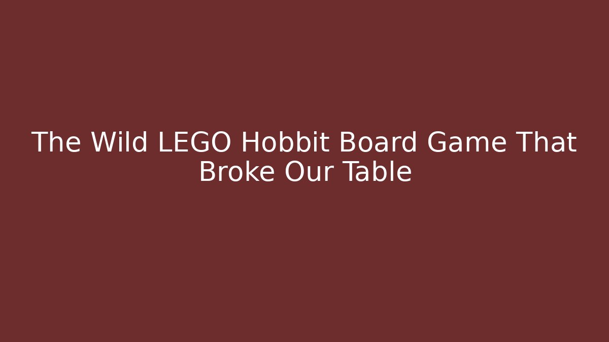 The Wild LEGO Hobbit Board Game That Broke Our Table