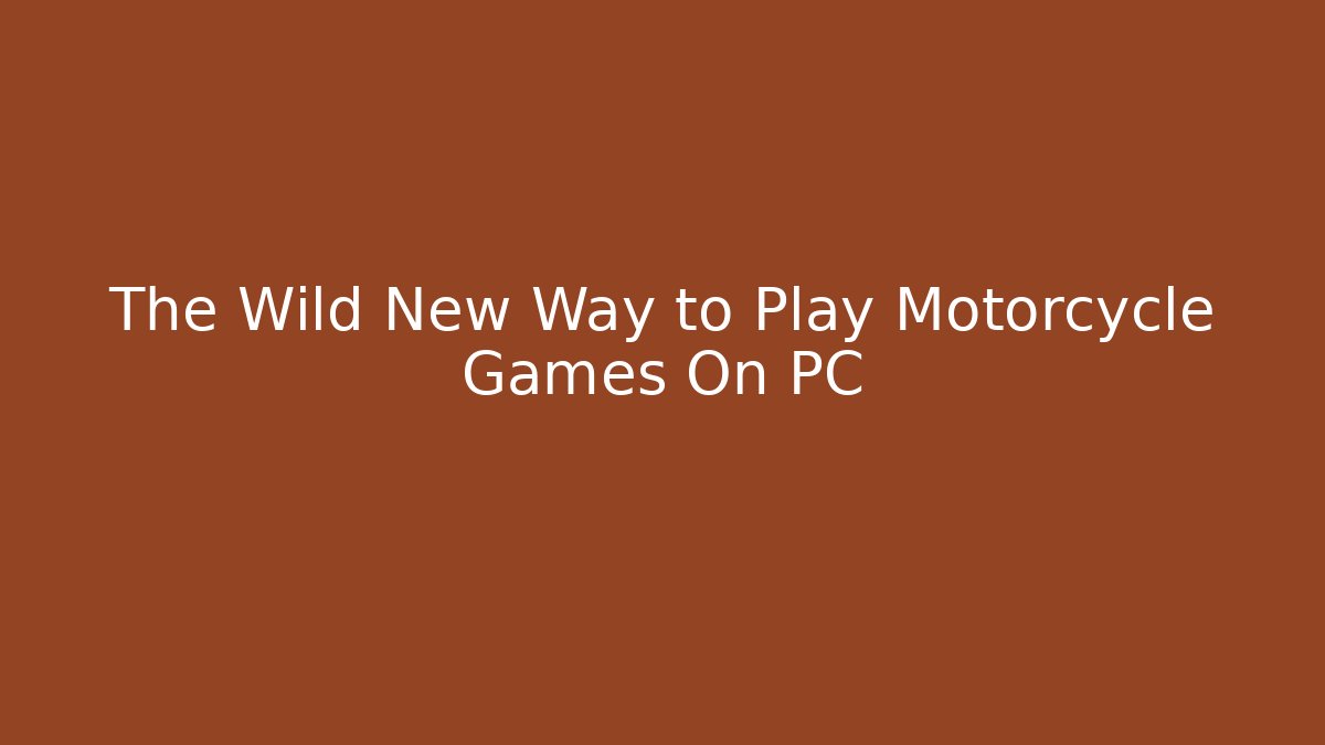 The Wild New Way to Play Motorcycle Games On PC