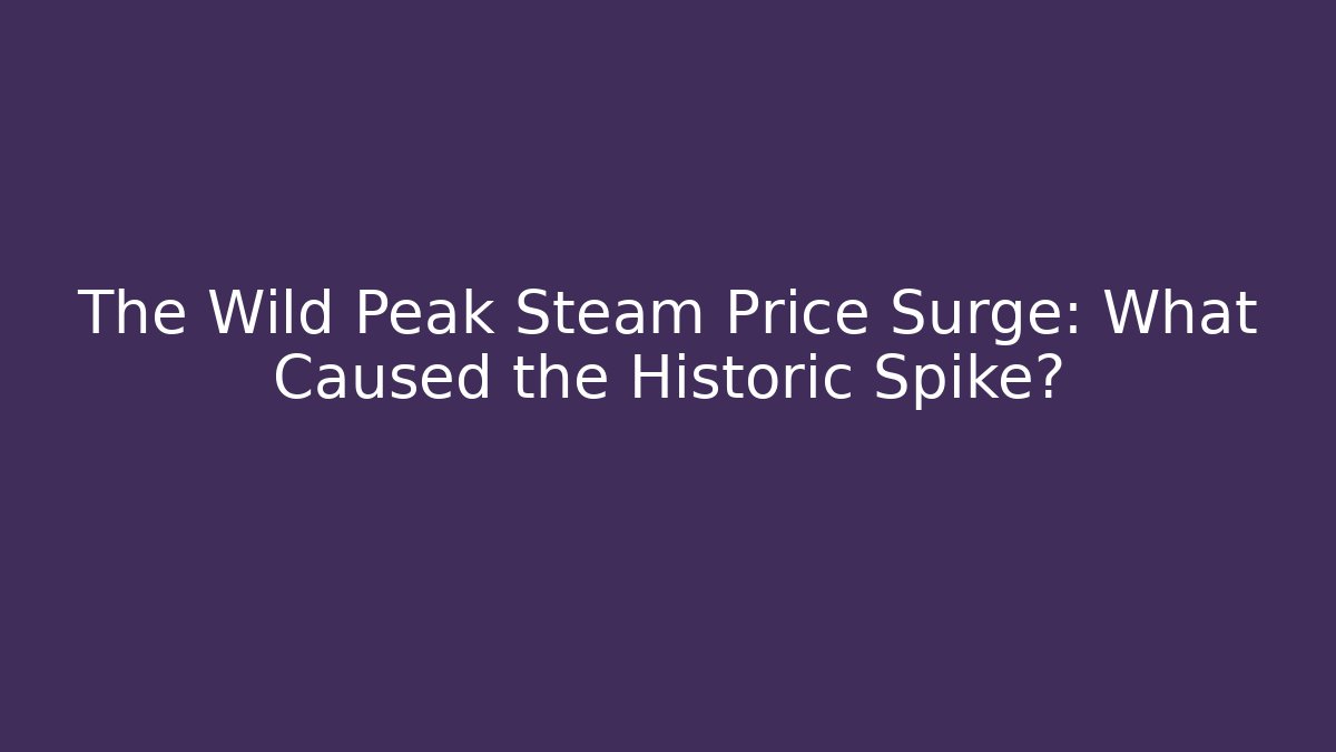 The Wild Peak Steam Price Surge: What Caused the Historic Spike?
