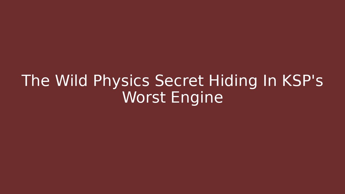 The Wild Physics Secret Hiding In KSP's Worst Engine