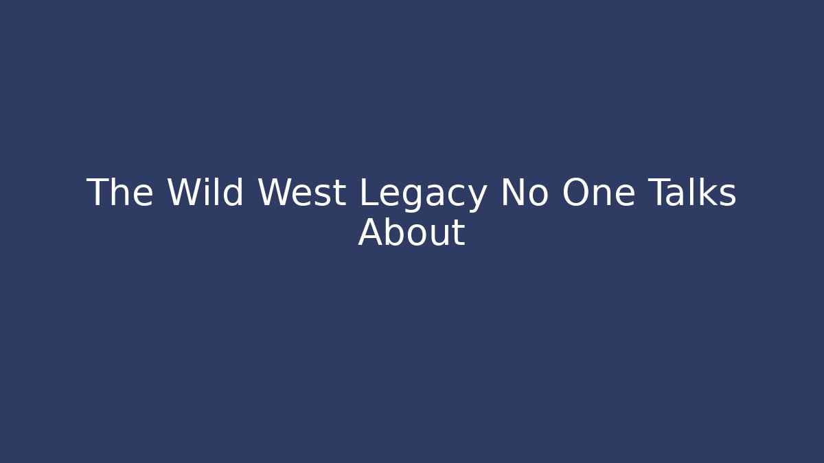 The Wild West Legacy No One Talks About