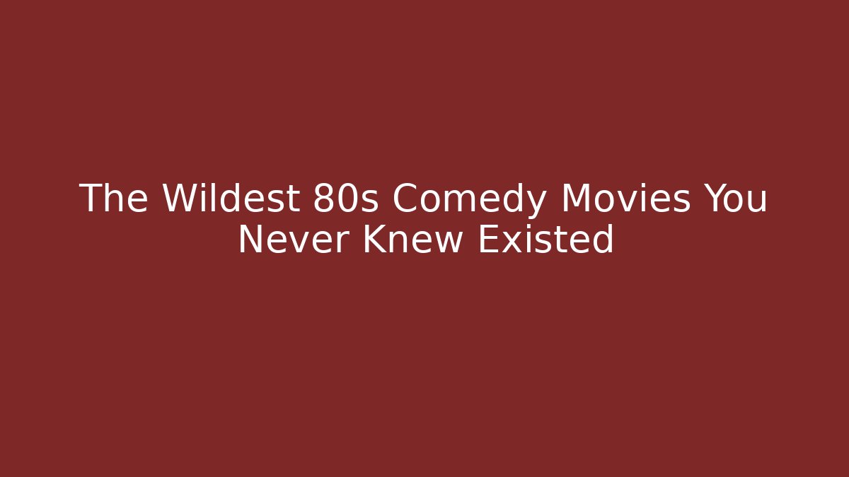 The Wildest 80s Comedy Movies You Never Knew Existed