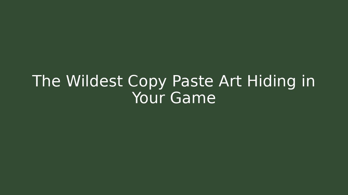 The Wildest Copy Paste Art Hiding in Your Game