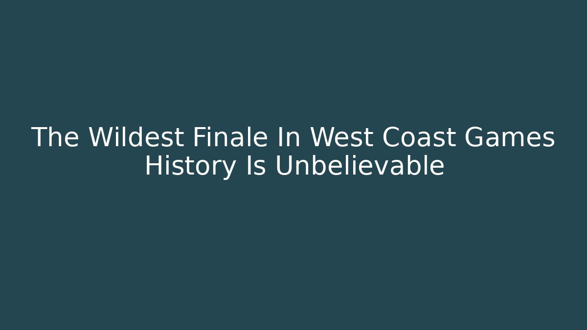The Wildest Finale In West Coast Games History Is Unbelievable
