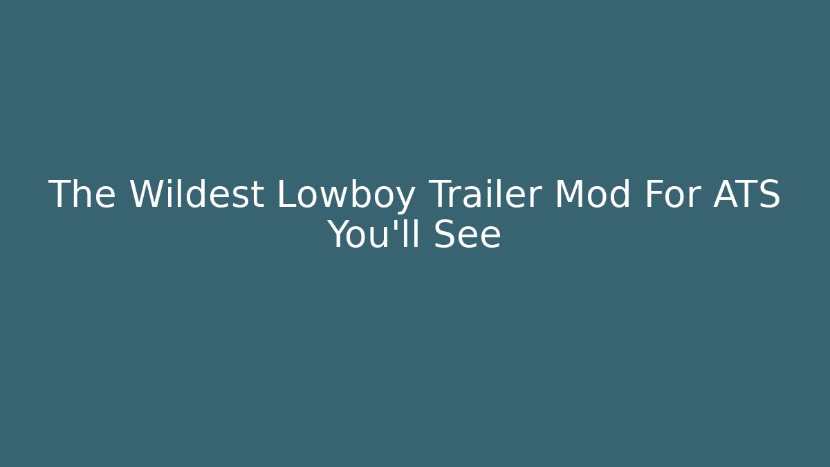 The Wildest Lowboy Trailer Mod For ATS You'll See