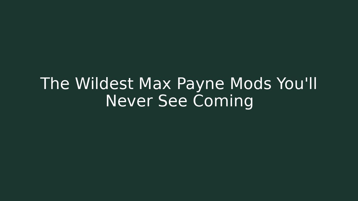 The Wildest Max Payne Mods You'll Never See Coming