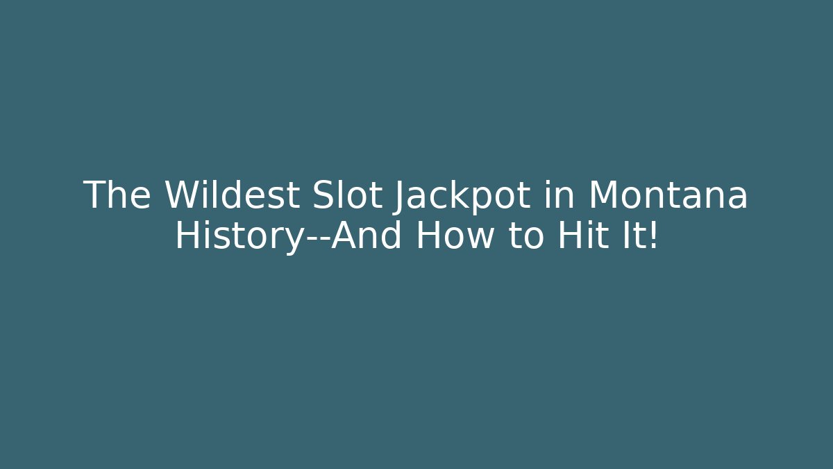 The Wildest Slot Jackpot in Montana History—And How to Hit It!