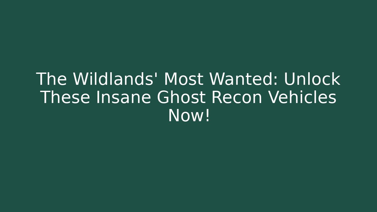 The Wildlands' Most Wanted: Unlock These Insane Ghost Recon Vehicles Now! - Critter Realm
