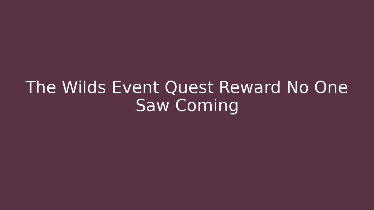The Wilds Event Quest Reward No One Saw Coming