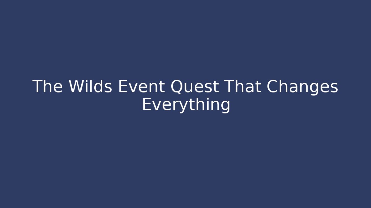 The Wilds Event Quest That Changes Everything