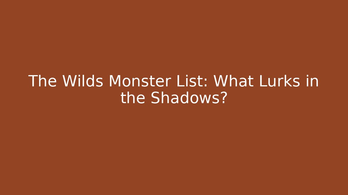 The Wilds Monster List: What Lurks in the Shadows?