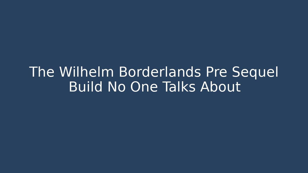 The Wilhelm Borderlands Pre Sequel Build No One Talks About - Critter Realm