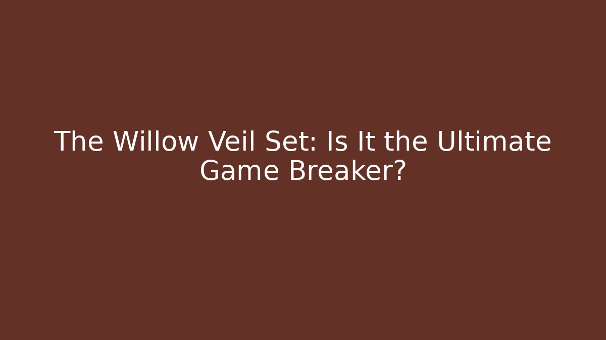 The Willow Veil Set: Is It the Ultimate Game Breaker? - Critter Realm