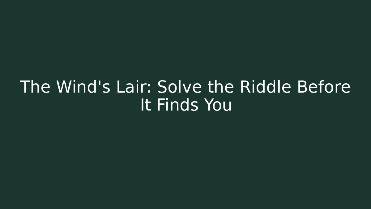 The Wind's Lair: Solve the Riddle Before It Finds You - Critter Realm