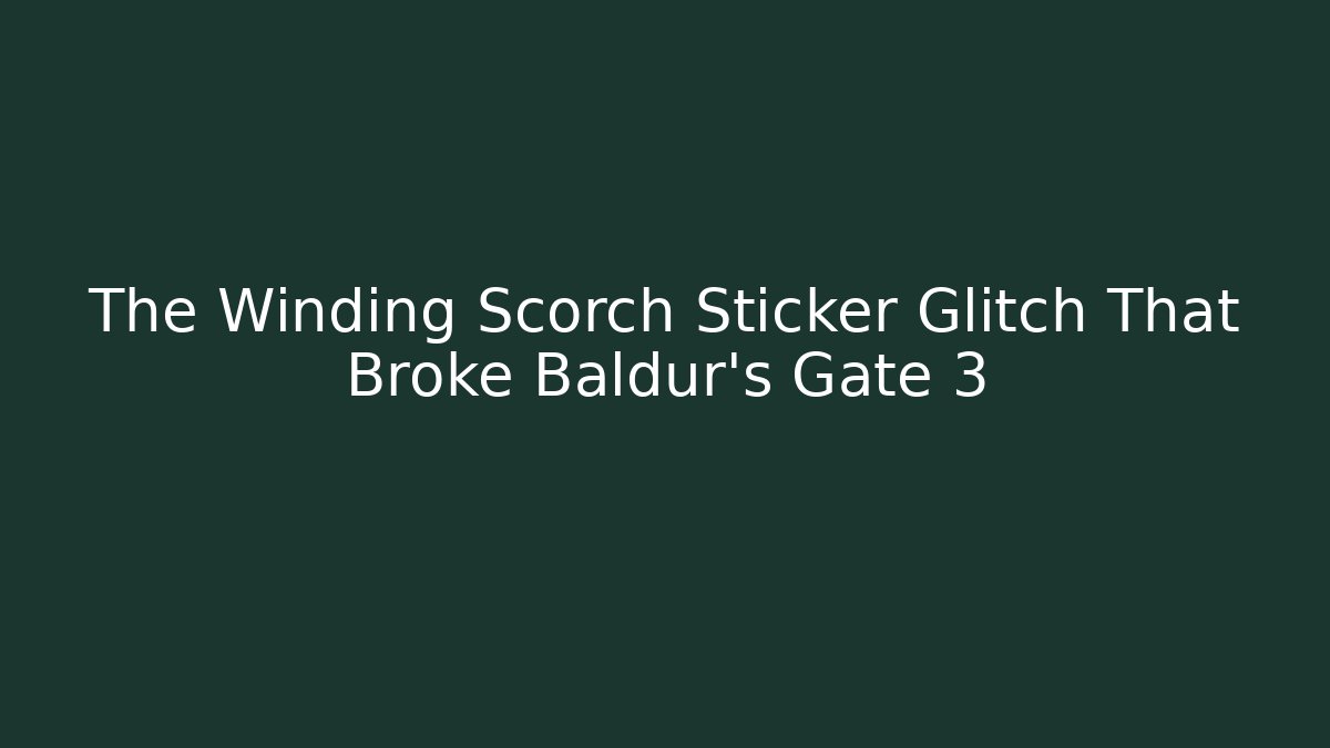 The Winding Scorch Sticker Glitch That Broke Baldur's Gate 3