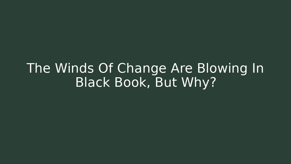 The Winds Of Change Are Blowing In Black Book, But Why?