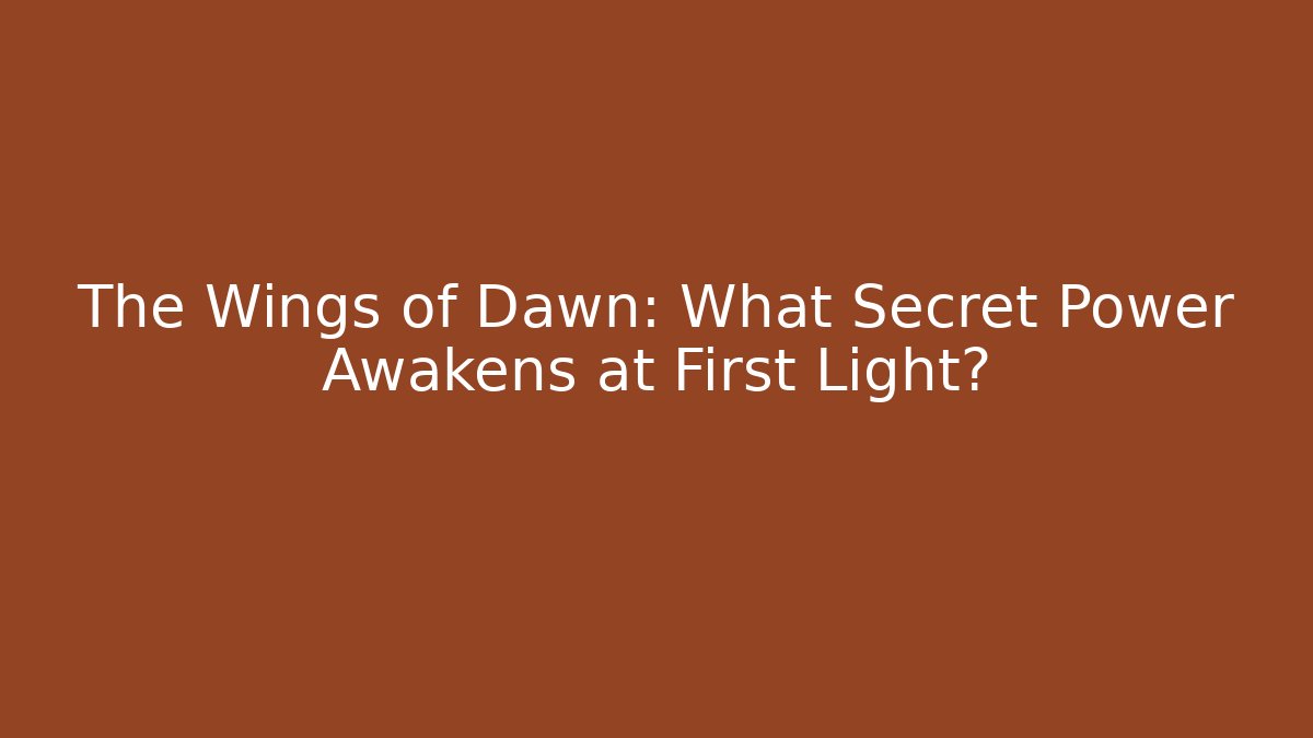 The Wings of Dawn: What Secret Power Awakens at First Light?